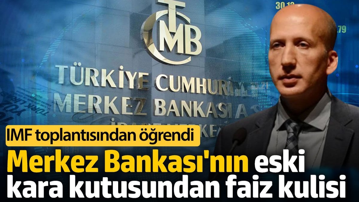 Merkez Bankası eski kara kutusundan faiz kulisi.  IMF toplantısından öğrendi